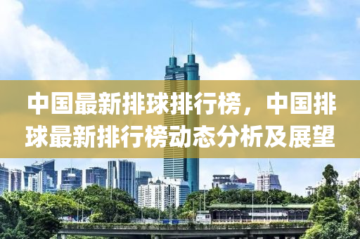 中国最新排球排行榜，中国排球最新排行榜动态分析及展望