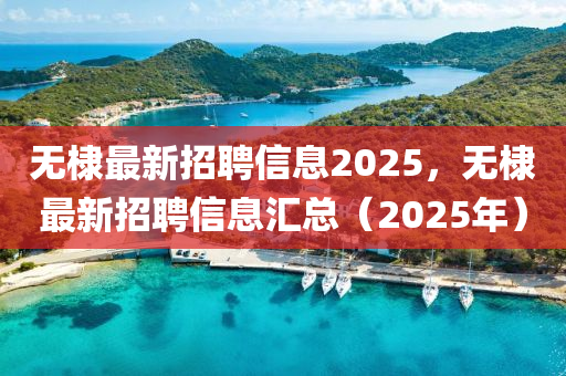 无棣最新招聘信息2025，无棣最新招聘信息汇总（2025年）