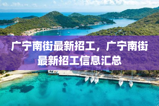 广宁南街最新招工，广宁南街最新招工信息汇总