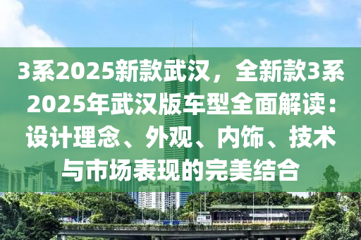 3系2025新款武汉，全新款3系2025年武汉版车型全面解读：设计理念、外观、内饰、技术与市场表现的完美结合