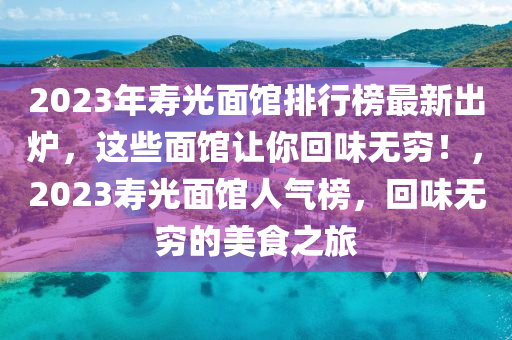 2023年寿光面馆排行榜最新出炉，这些面馆让你回味无穷！，2023寿光面馆人气榜，回味无穷的美食之旅