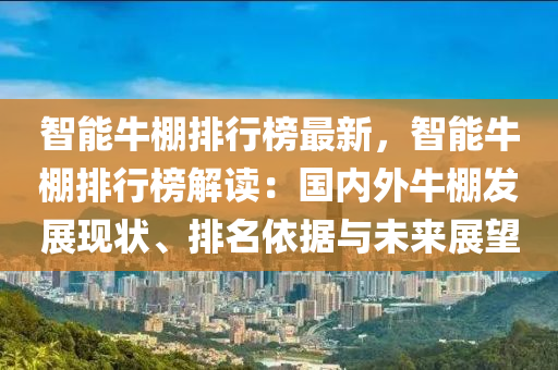 智能牛棚排行榜最新，智能牛棚排行榜解读：国内外牛棚发展现状、排名依据与未来展望