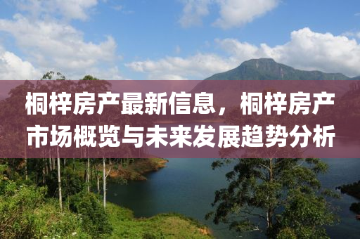 桐梓房产最新信息，桐梓房产市场概览与未来发展趋势分析