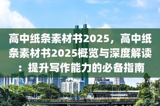 高中纸条素材书2025，高中纸条素材书2025概览与深度解读：提升写作能力的必备指南