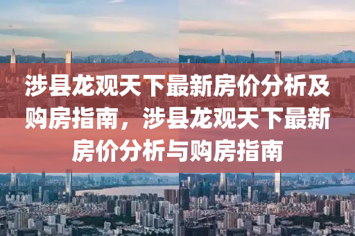 涉县龙观天下最新房价分析及购房指南，涉县龙观天下最新房价分析与购房指南