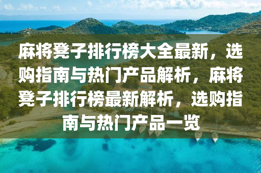 麻将凳子排行榜大全最新，选购指南与热门产品解析，麻将凳子排行榜最新解析，选购指南与热门产品一览