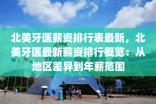 北美牙医薪资排行表最新，北美牙医最新薪资排行概览：从地区差异到年薪范围