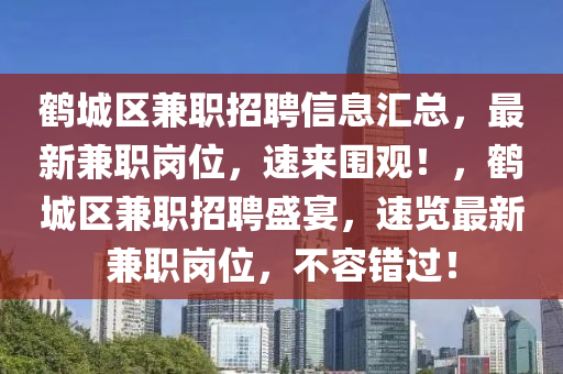 鹤城区兼职招聘信息汇总，最新兼职岗位，速来围观！，鹤城区兼职招聘盛宴，速览最新兼职岗位，不容错过！