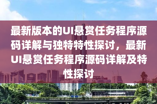 最新版本的UI悬赏任务程序源码详解与独特特性探讨，最新UI悬赏任务程序源码详解及特性探讨