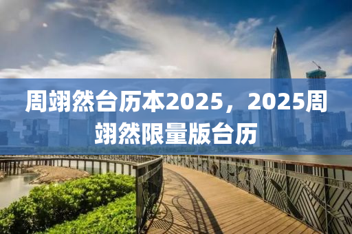 周翊然台历本2025，2025周翊然限量版台历