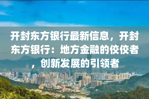 开封东方银行最新信息，开封东方银行：地方金融的佼佼者，创新发展的引领者