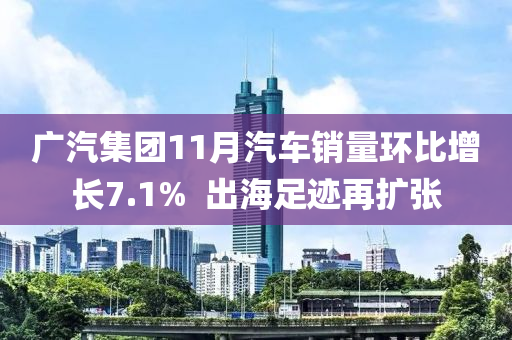 广汽集团11月汽车销量环比增长7.1%  出海足迹再扩张