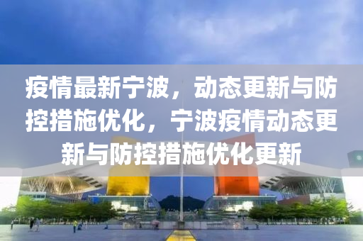 疫情最新宁波，动态更新与防控措施优化，宁波疫情动态更新与防控措施优化更新