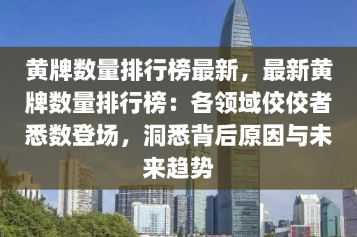 黄牌数量排行榜最新，最新黄牌数量排行榜：各领域佼佼者悉数登场，洞悉背后原因与未来趋势