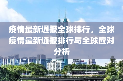 疫情最新通报全球排行，全球疫情最新通报排行与全球应对分析