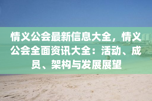 情义公会最新信息大全，情义公会全面资讯大全：活动、成员、架构与发展展望