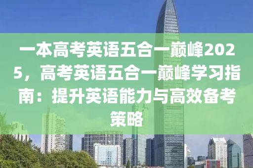 一本高考英语五合一巅峰2025，高考英语五合一巅峰学习指南：提升英语能力与高效备考策略